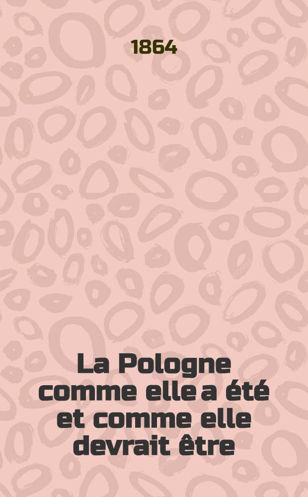 La Pologne comme elle a &eacute;t&eacute; et comme elle devrait &ecirc;tre