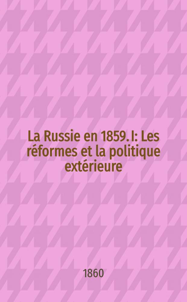 La Russie en 1859. I : Les réformes et la politique extérieure