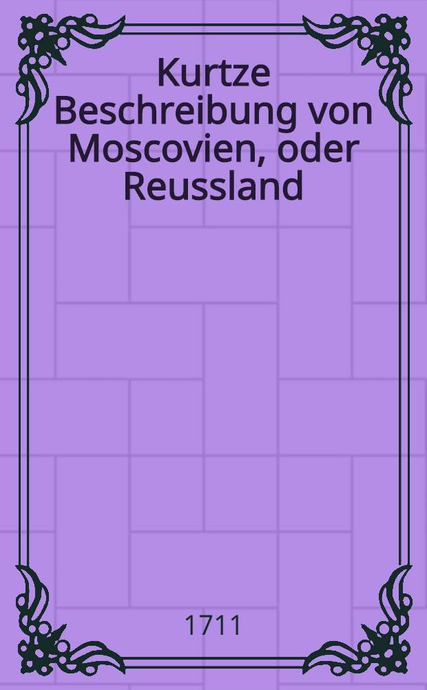 Kurtze Beschreibung von Moscovien, oder Reussland