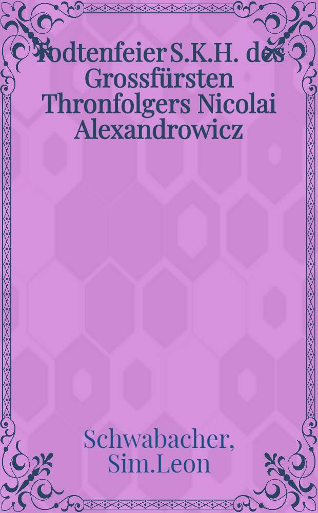 Todtenfeier S.K.H. des Grossfürsten Thronfolgers Nicolai Alexandrowicz