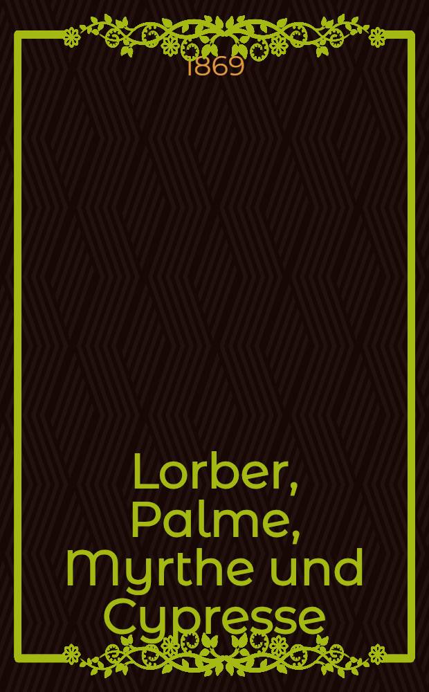 Lorber, Palme, Myrthe und Cypresse : Der Kaiserpark : Fest-predigten bei Allerh&ouml;chsten Veranlassungen