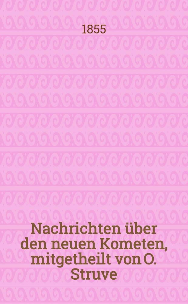 Nachrichten &uuml;ber den neuen Kometen, mitgetheilt von O. Struve