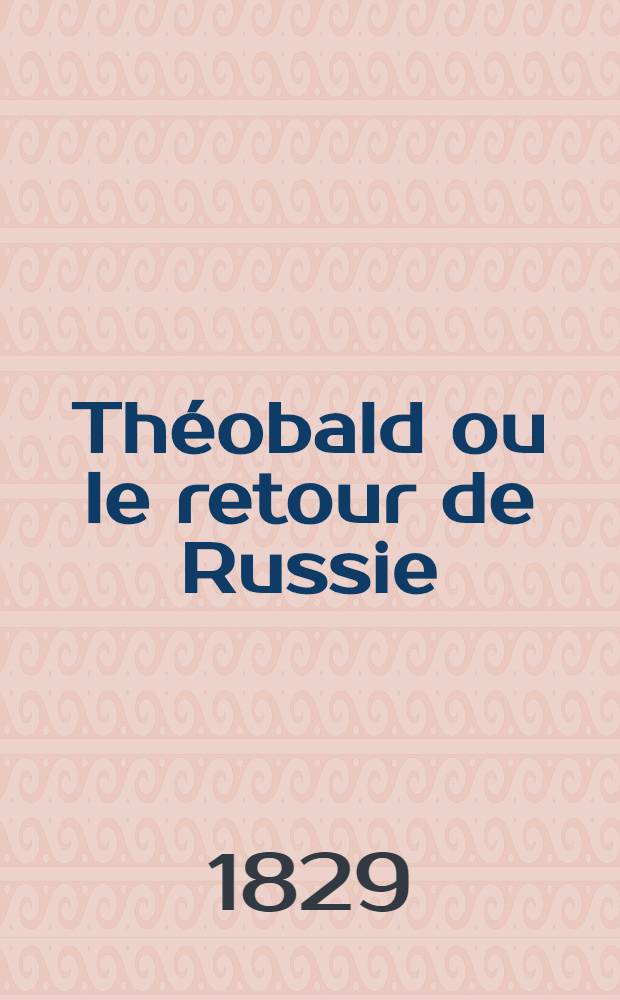 Théobald ou le retour de Russie : Comédie