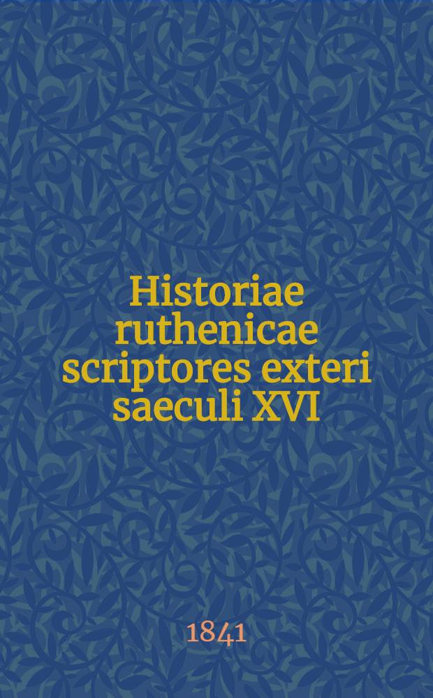 Historiae ruthenicae scriptores exteri saeculi XVI