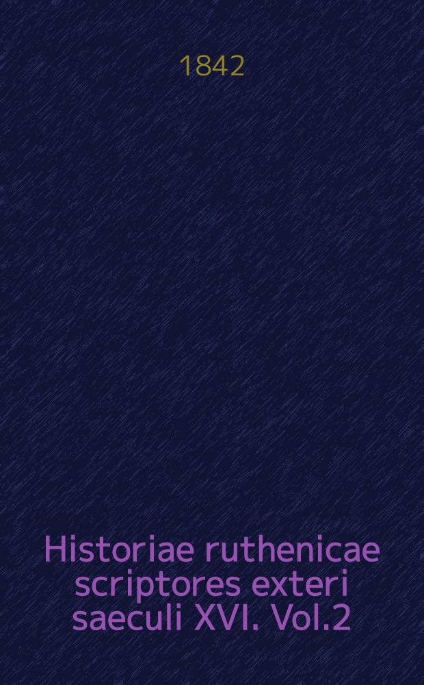 Historiae ruthenicae scriptores exteri saeculi XVI. Vol.2