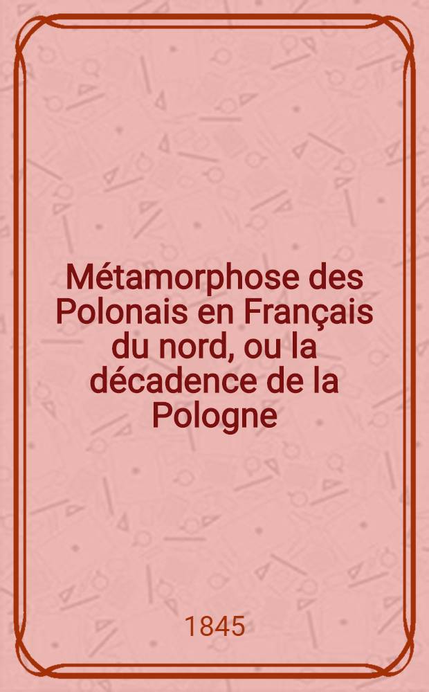 M&eacute;tamorphose des Polonais en Fran&ccedil;ais du nord, ou la d&eacute;cadence de la Pologne