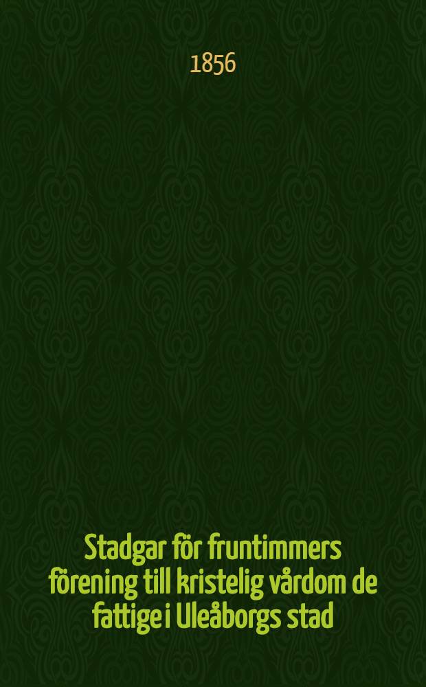 Stadgar för fruntimmers förening till kristelig vårdom de fattige i Uleåborgs stad