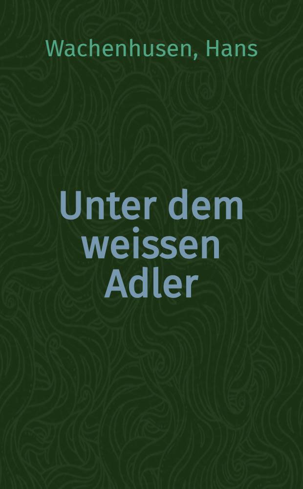 Unter dem weissen Adler : Roman aus Polens jüngster Vergangenheit