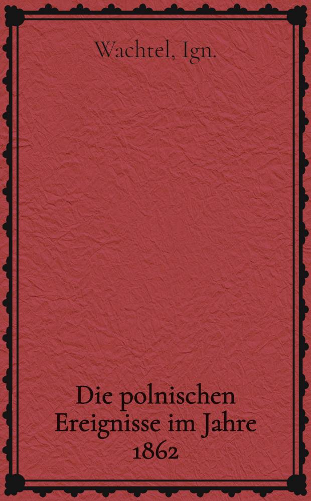 Die polnischen Ereignisse im Jahre 1862 : Nach einem Artikel der in Berlin erscheinenden russischen Zeitschrift "Swobodnoe słowo"