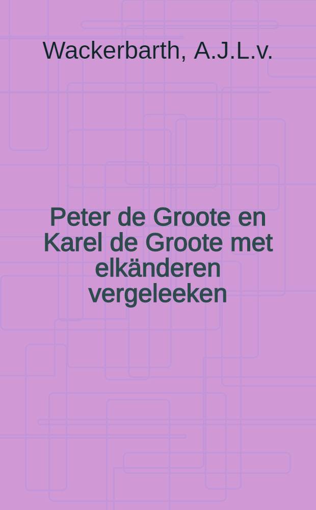 Peter de Groote en Karel de Groote met elkänderen vergeleeken