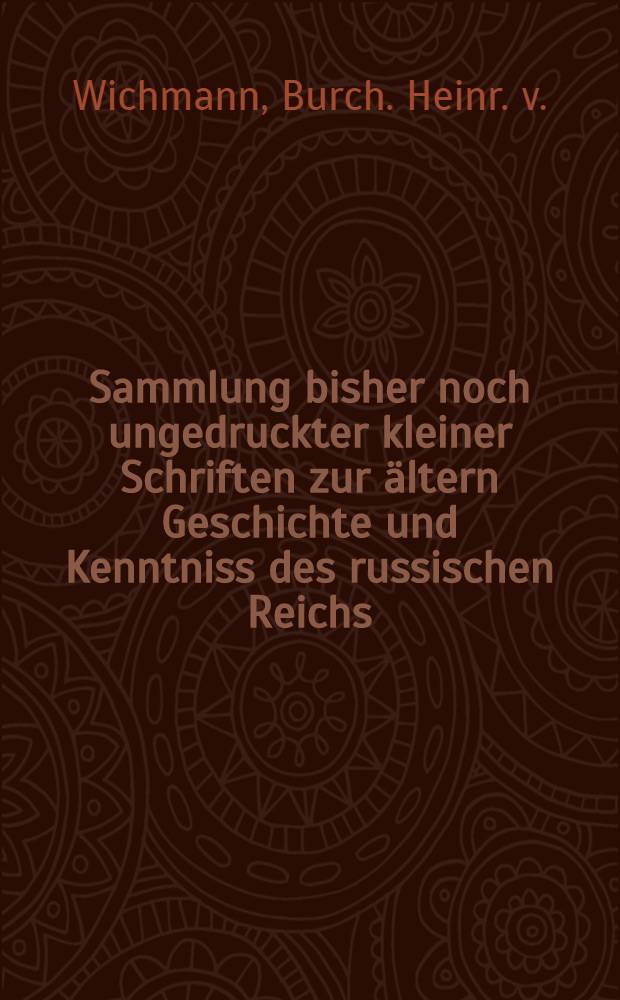 Sammlung bisher noch ungedruckter kleiner Schriften zur ältern Geschichte und Kenntniss des russischen Reichs