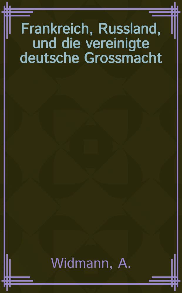 Frankreich, Russland, und die vereinigte deutsche Grossmacht