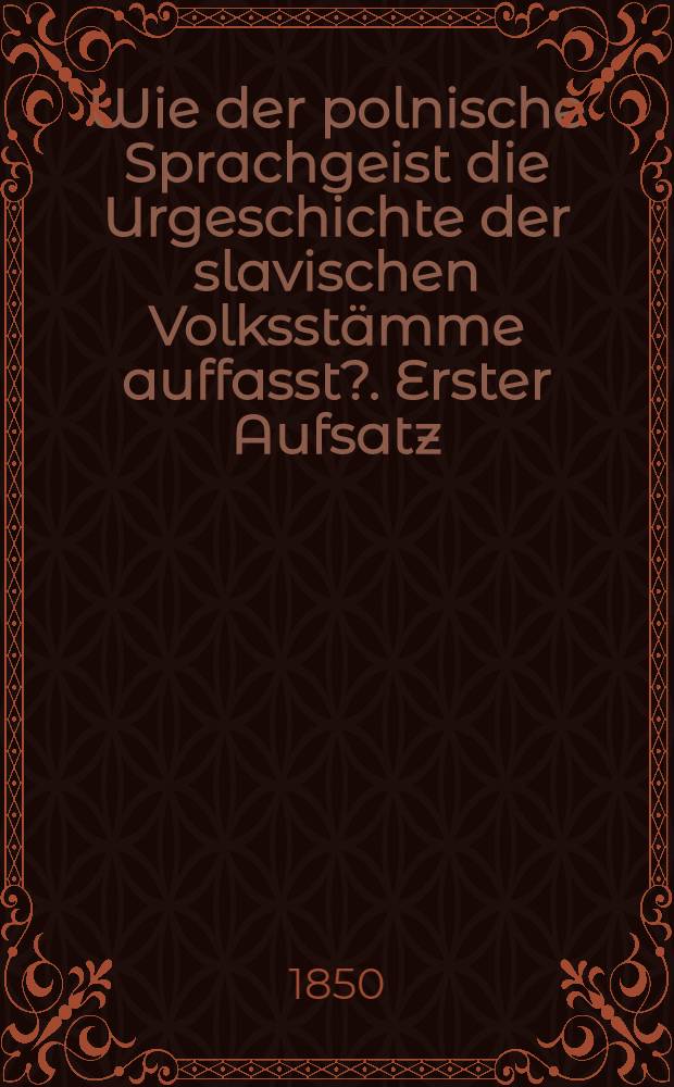 Wie der polnische Sprachgeist die Urgeschichte der slavischen Volksstämme auffasst?. Erster Aufsatz : Frey nach dem polnischen Manuscript Dziejosłęby Szrzeniawy