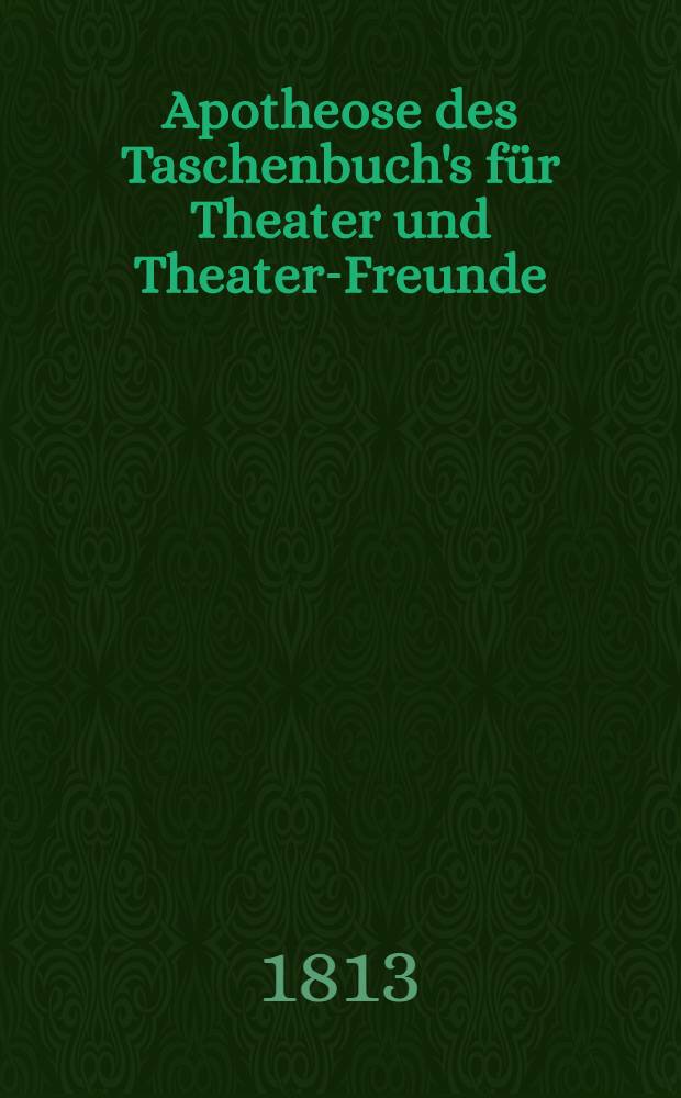 Apotheose des Taschenbuch's f&uuml;r Theater und Theater-Freunde