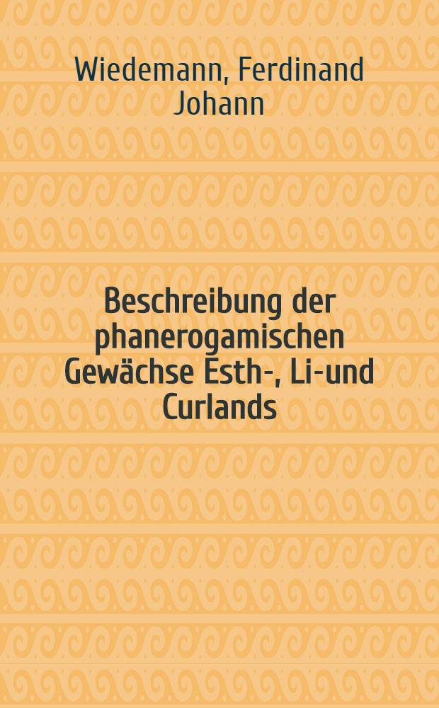 Beschreibung der phanerogamischen Gewächse Esth-, Liv- und Curlands