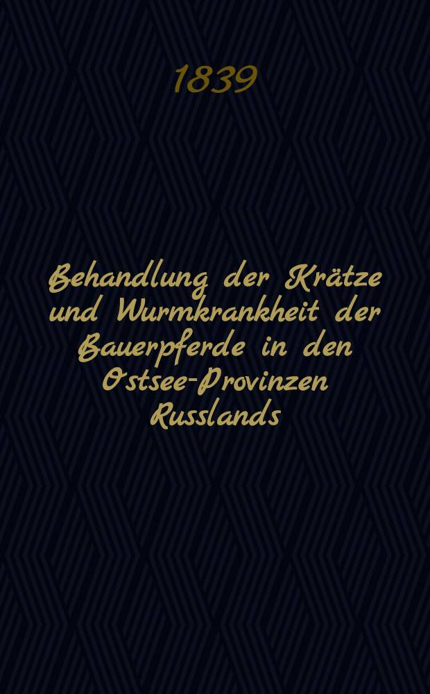 Behandlung der Krätze und Wurmkrankheit der Bauerpferde in den Ostsee-Provinzen Russlands
