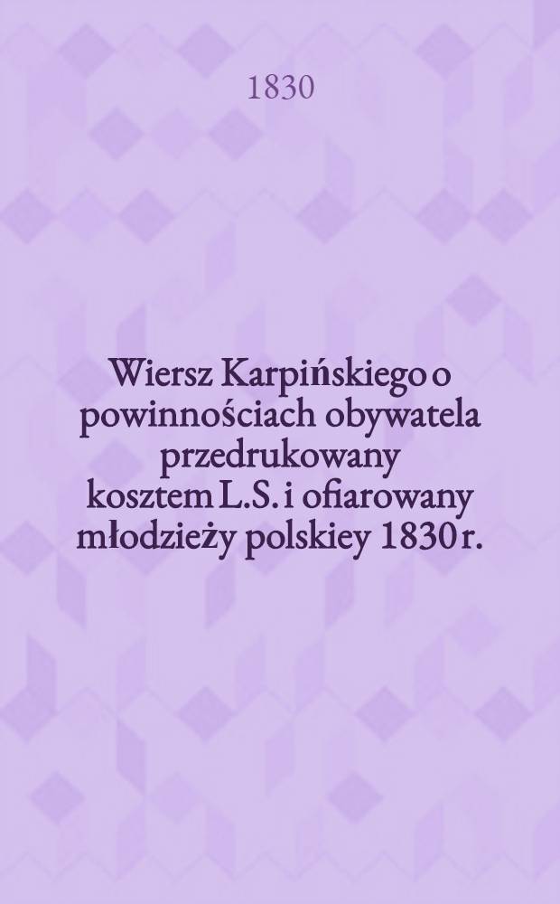 Wiersz Karpińskiego o powinnościach obywatela przedrukowany kosztem L.S. i ofiarowany młodzieży polskiey 1830 r.