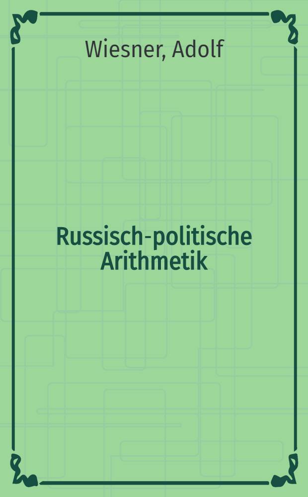 Russisch-politische Arithmetik : Streiflichter auf das Werk des Geheimrathes Tegoborski: "Ueber die Finanzen..."