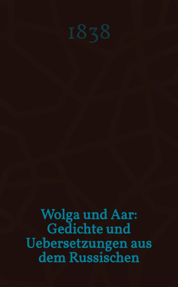 Wolga und Aar : Gedichte und Uebersetzungen aus dem Russischen