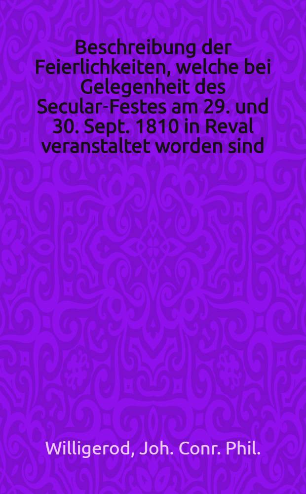 Beschreibung der Feierlichkeiten, welche bei Gelegenheit des Secular-Festes am 29. und 30. Sept. 1810 in Reval veranstaltet worden sind