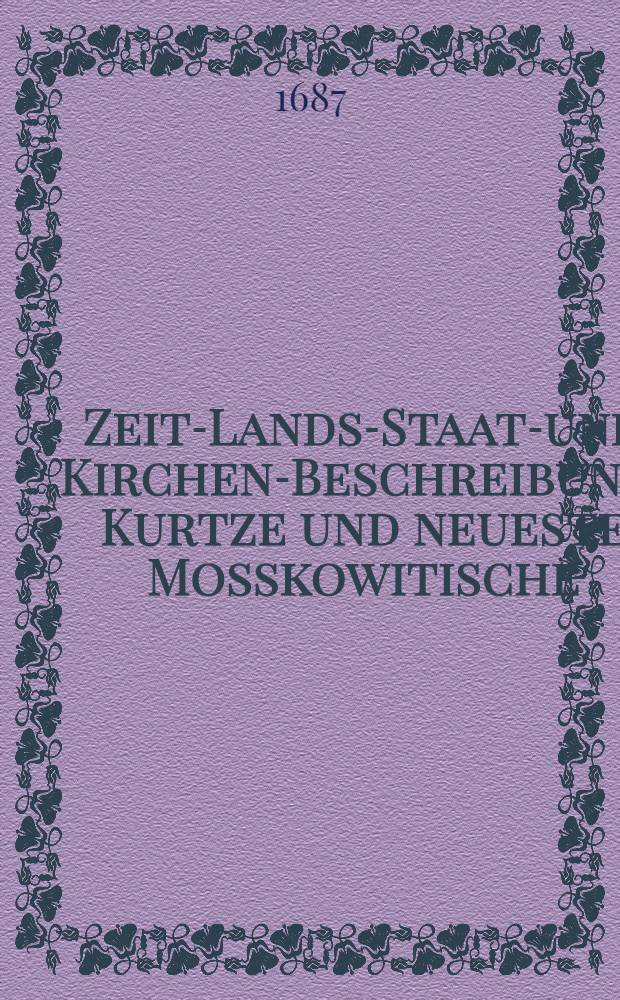 Zeit-Lands-Staats- und Kirchen-Beschreibung, Kurtze und neueste Mosskowitische