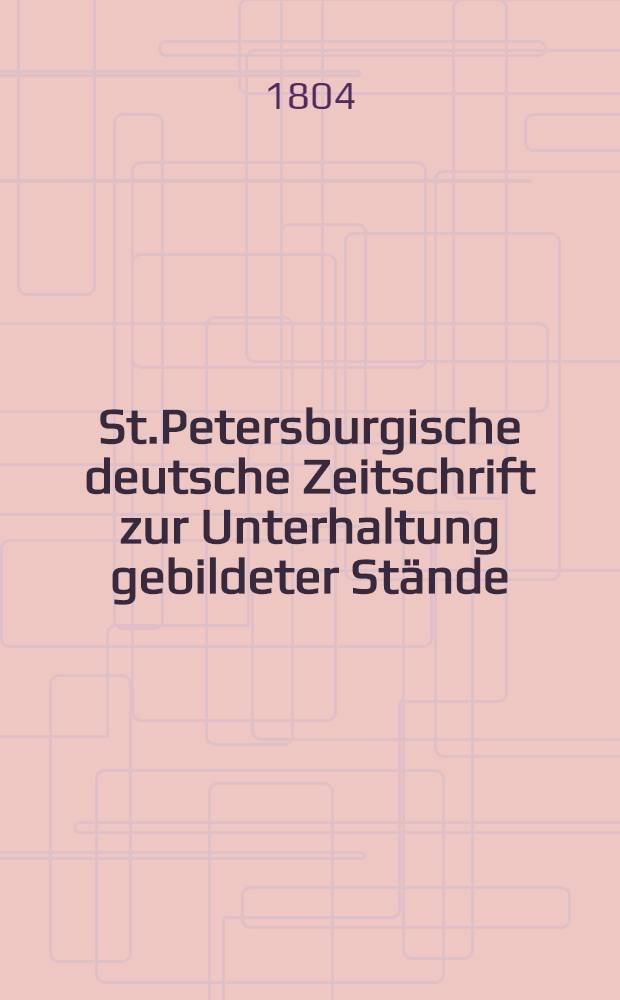 St.Petersburgische deutsche Zeitschrift zur Unterhaltung gebildeter Stände