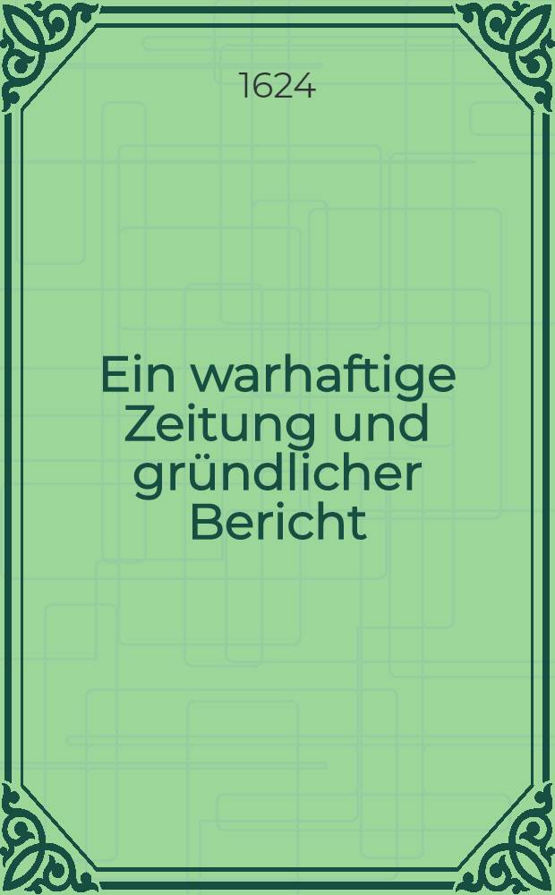 Ein warhaftige Zeitung und gr&uuml;ndlicher Bericht: was sich neulich begeben unnd zugetragen mit Cossacken unnd T&uuml;rcken