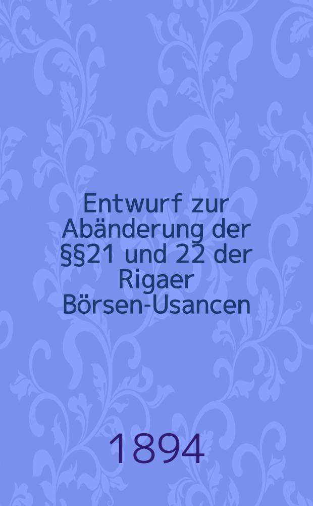Entwurf zur Abänderung der §§21 und 22 der Rigaer Börsen-Usancen