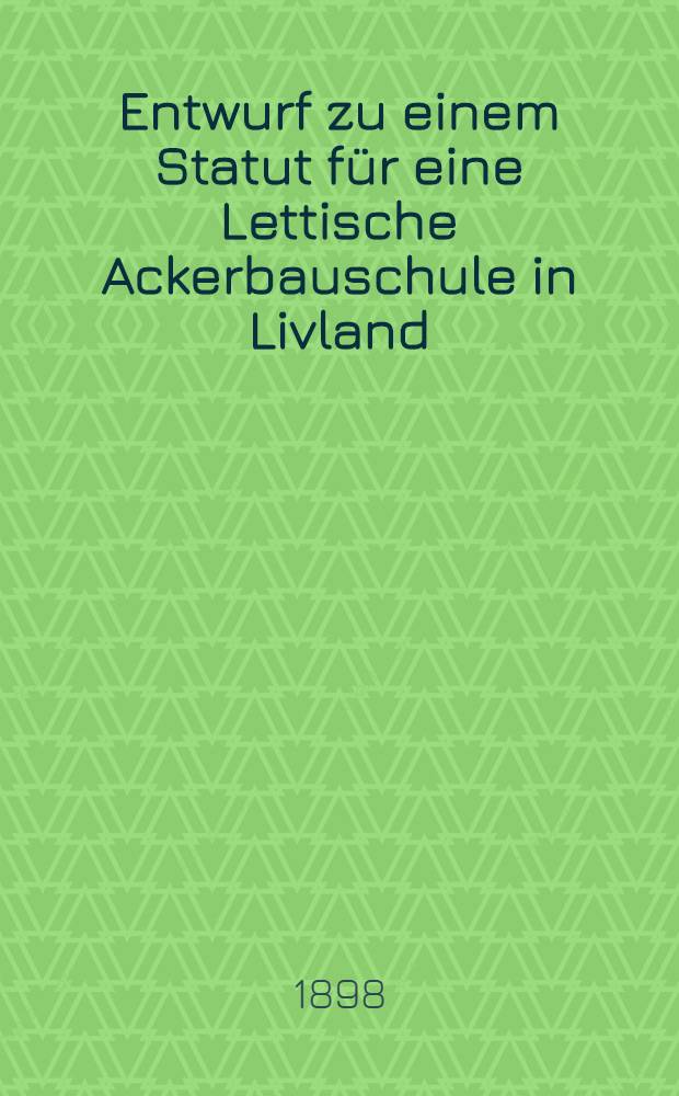 Entwurf zu einem Statut für eine Lettische Ackerbauschule in Livland