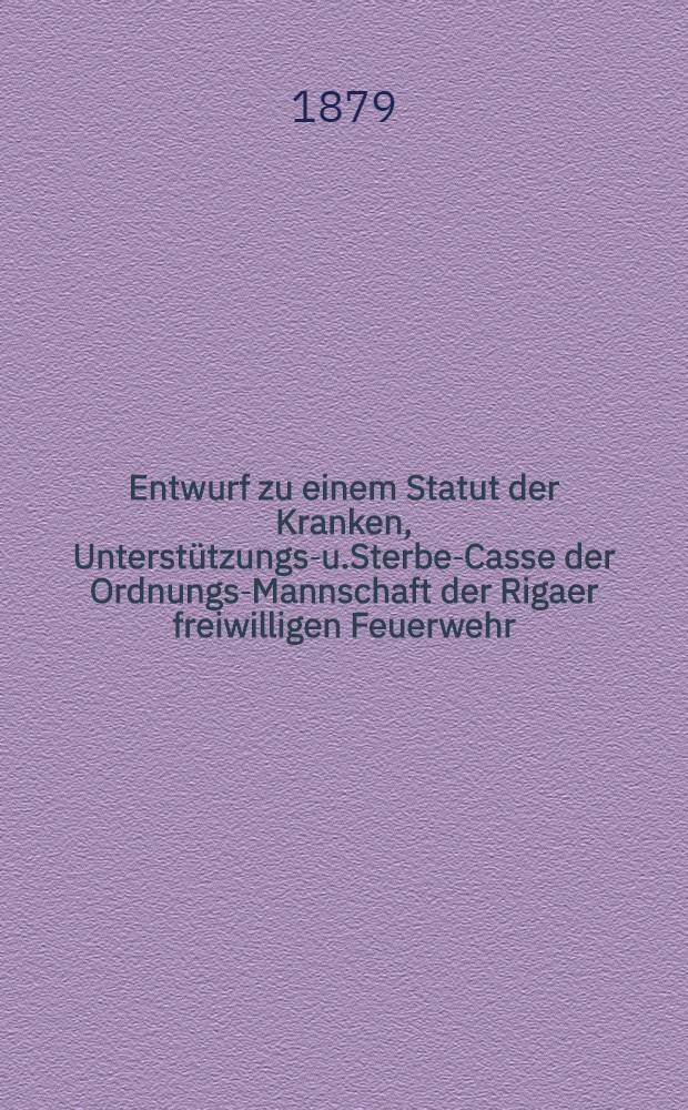 Entwurf zu einem Statut der Kranken, Unterstützungs-u.Sterbe-Casse der Ordnungs-Mannschaft der Rigaer freiwilligen Feuerwehr