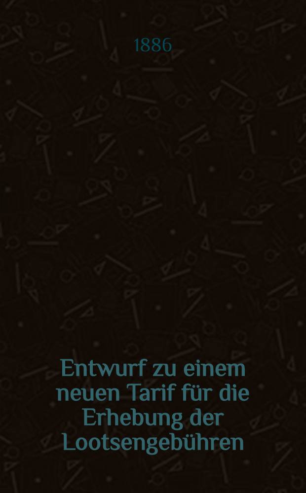 Entwurf zu einem neuen Tarif für die Erhebung der Lootsengebühren