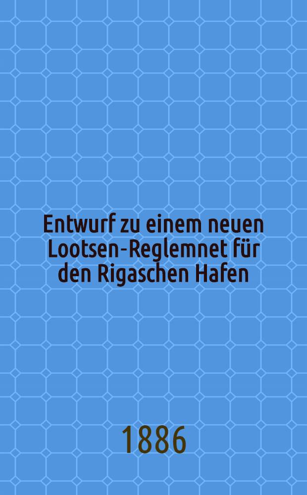 Entwurf zu einem neuen Lootsen-Reglemnet für den Rigaschen Hafen
