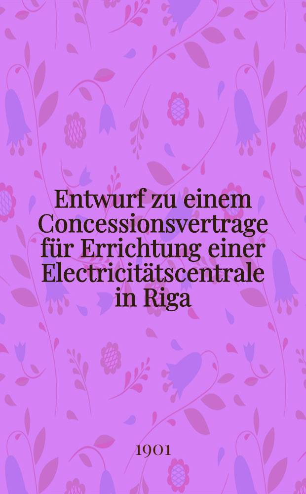 Entwurf zu einem Concessionsvertrage für Errichtung einer Electricitätscentrale in Riga
