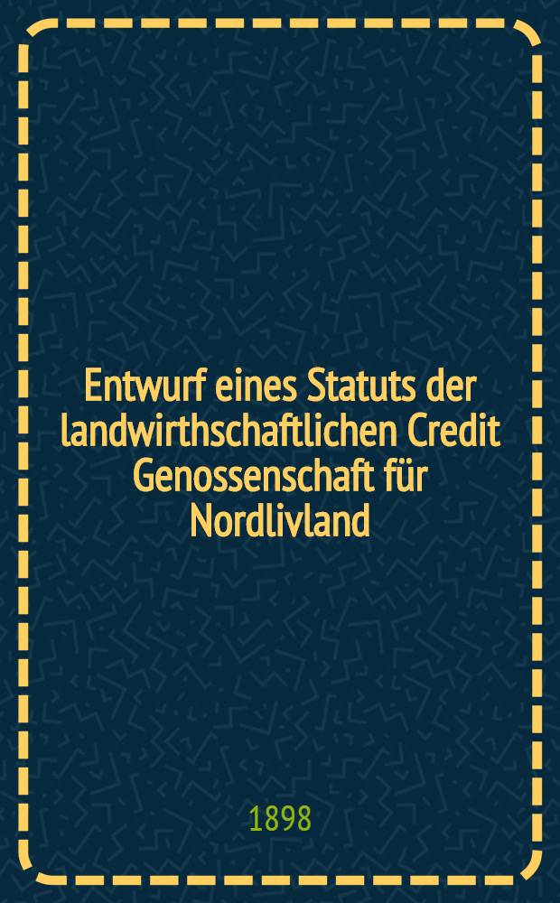 Entwurf eines Statuts der landwirthschaftlichen Credit Genossenschaft für Nordlivland