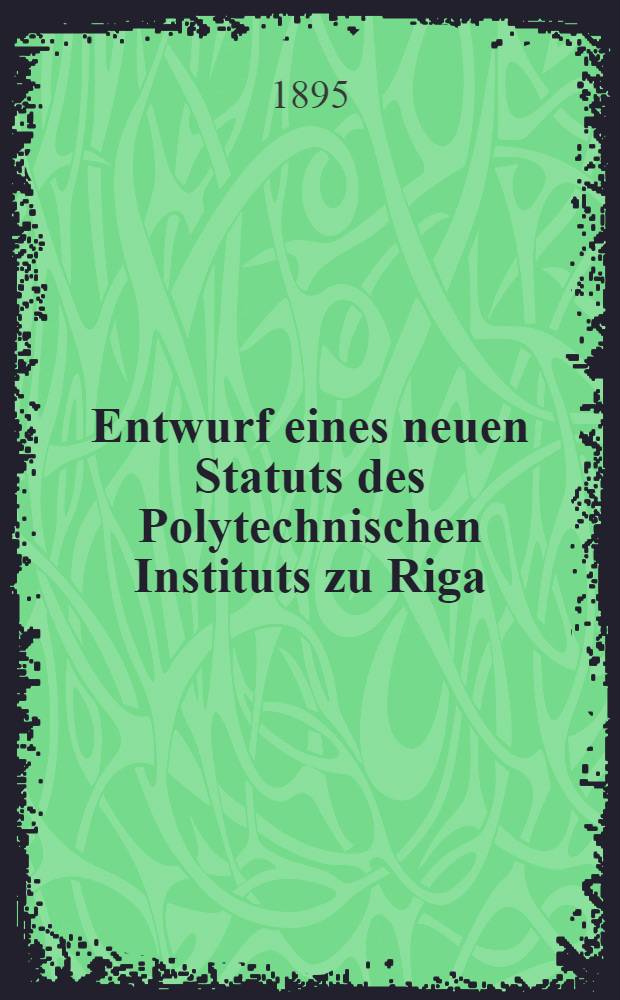 Entwurf eines neuen Statuts des Polytechnischen Instituts zu Riga