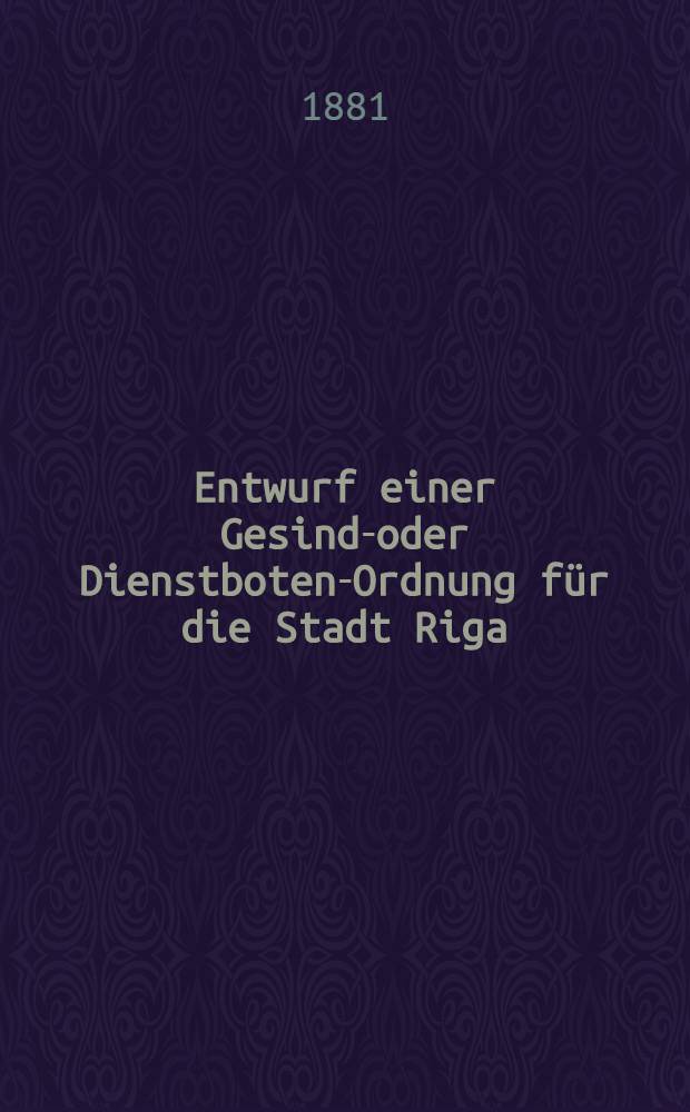 Entwurf einer Gesinde- oder Dienstboten-Ordnung für die Stadt Riga