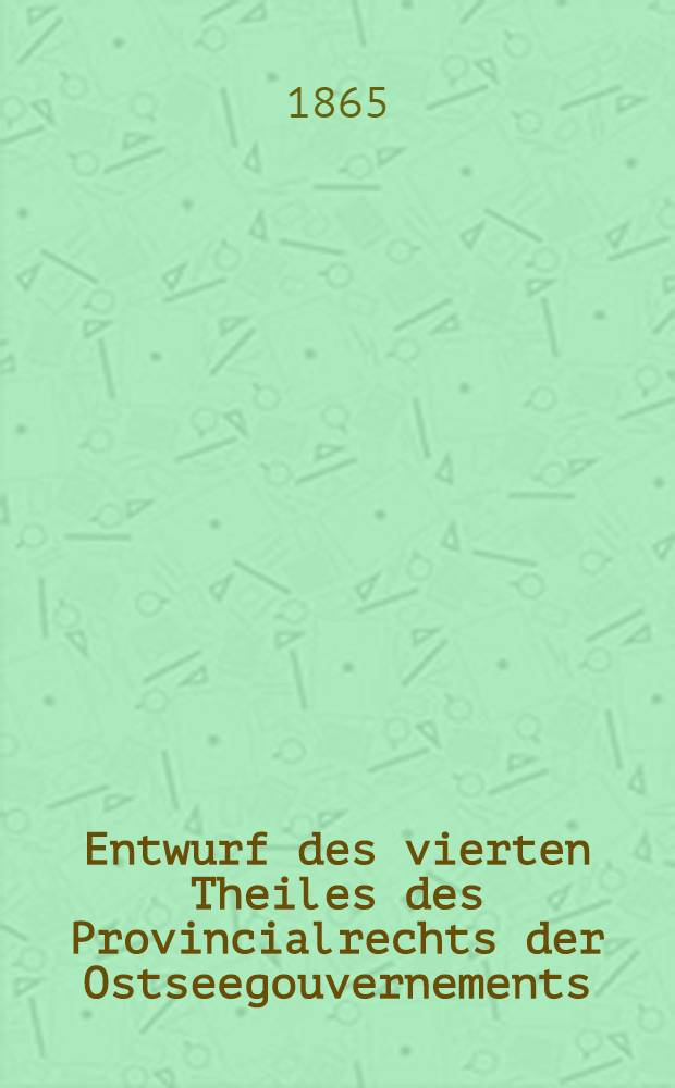 Entwurf des vierten Theiles des Provincialrechts der Ostseegouvernements : Civilprocessordnung