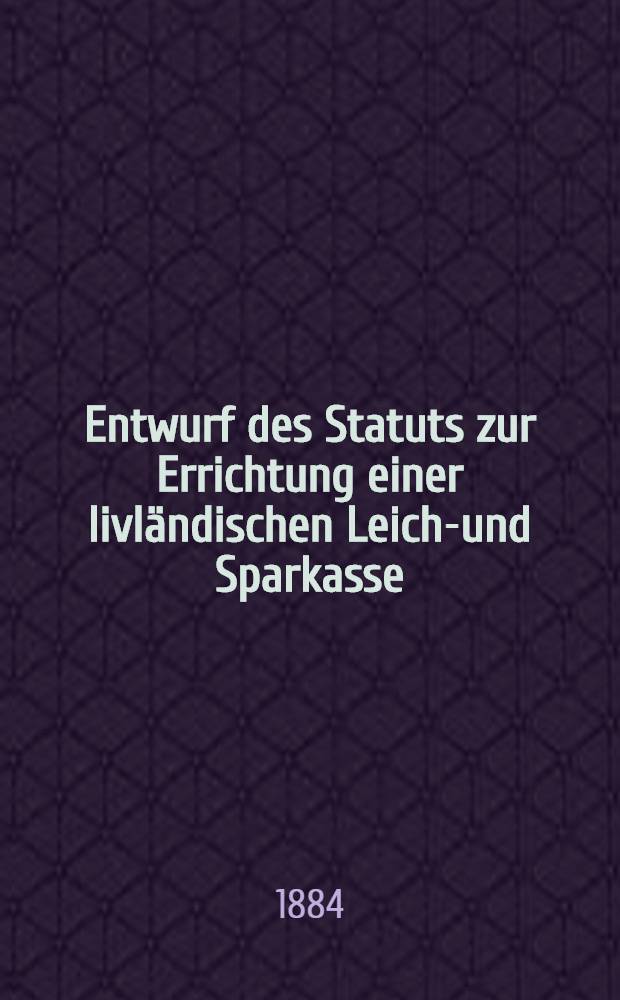 Entwurf des Statuts zur Errichtung einer livländischen Leich-und Sparkasse