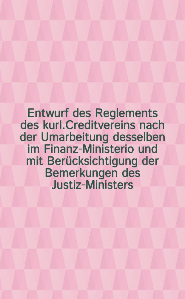 Entwurf des Reglements des kurl.Creditvereins nach der Umarbeitung desselben im Finanz-Ministerio und mit Berücksichtigung der Bemerkungen des Justiz-Ministers