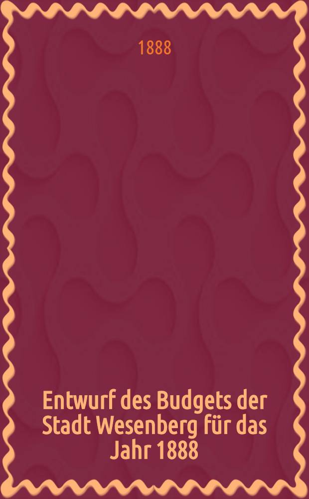 Entwurf des Budgets der Stadt Wesenberg für das Jahr 1888