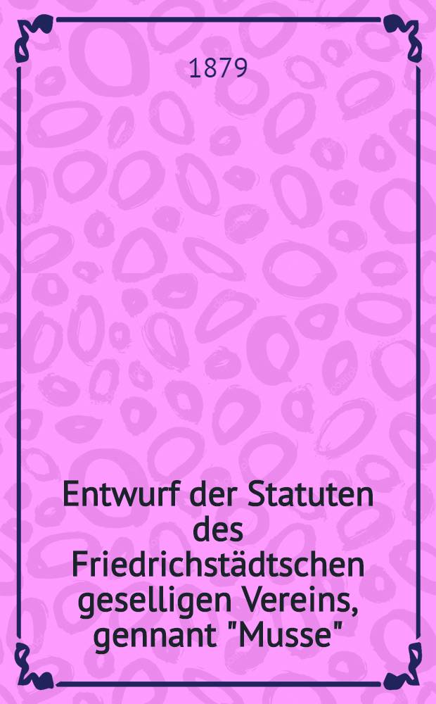 Entwurf der Statuten des Friedrichstädtschen geselligen Vereins, gennant "Musse"