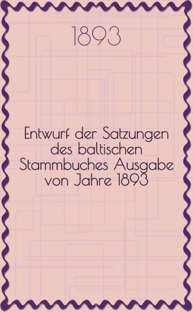 Entwurf der Satzungen des baltischen Stammbuches Ausgabe von Jahre 1893