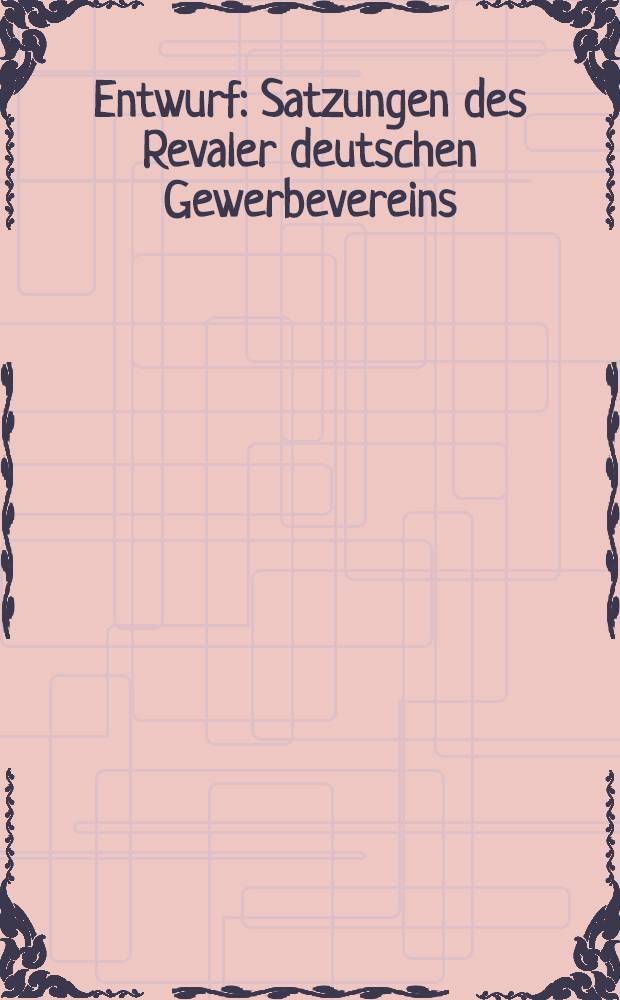 Entwurf : Satzungen des Revaler deutschen Gewerbevereins