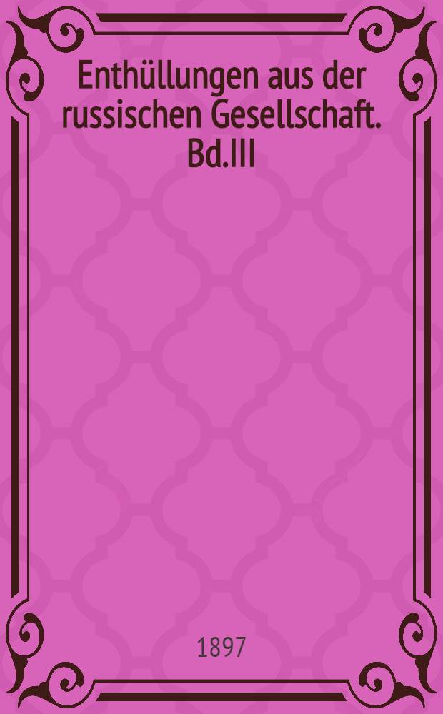 Enthüllungen aus der russischen Gesellschaft. Bd.III : Die Männer der St.Petersburger Houte-Volie
