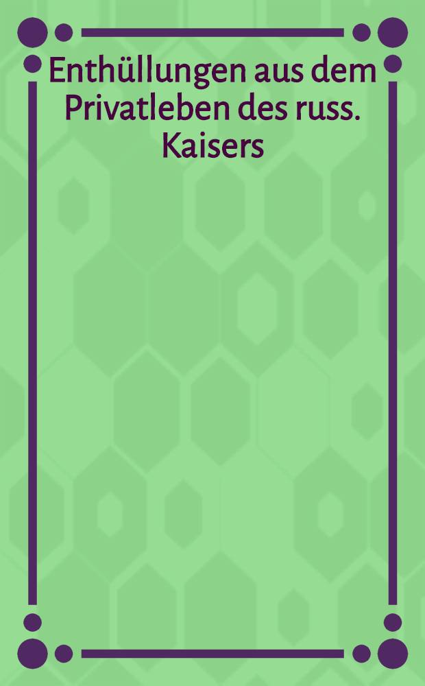 Enthüllungen aus dem Privatleben des russ. Kaisers : Der Czar- irrsinnig