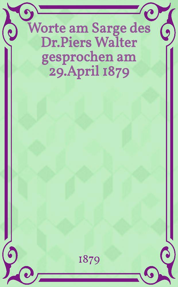 Worte am Sarge des Dr.Piers Walter gesprochen am 29.April 1879
