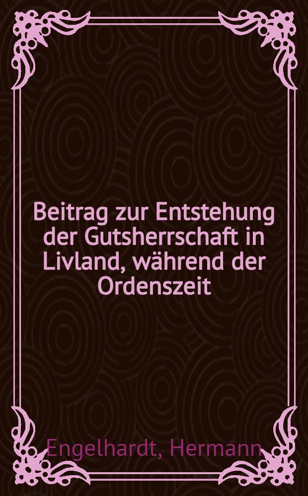 Beitrag zur Entstehung der Gutsherrschaft in Livland, während der Ordenszeit