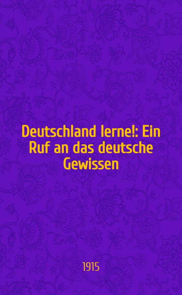 Deutschland lerne! : Ein Ruf an das deutsche Gewissen