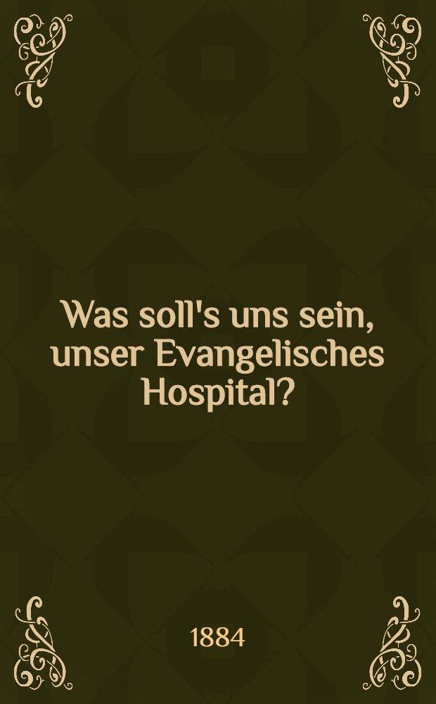 Was soll's uns sein, unser Evangelisches Hospital?