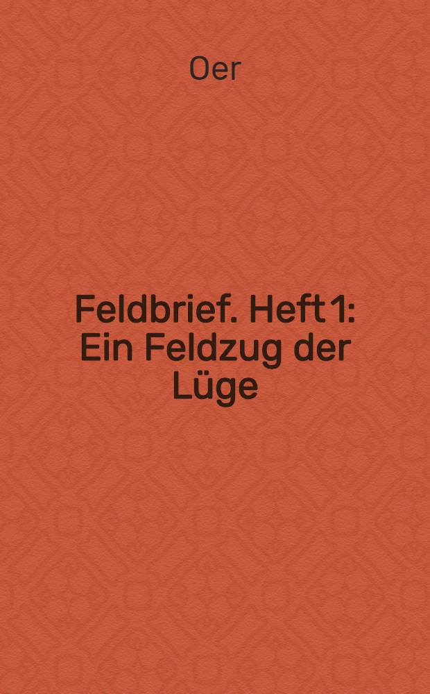 Feldbrief. Heft 1 : Ein Feldzug der Lüge